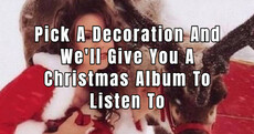 Pick A Decoration And We'll Give You A Christmas Album To Listen To